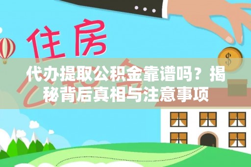 莘县代办提取公积金靠谱吗？揭秘背后真相与注意事项