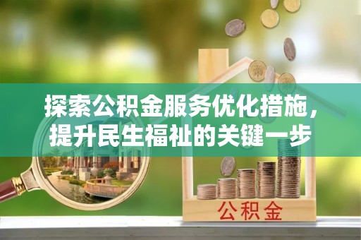 莘县探索公积金服务优化措施，提升民生福祉的关键一步